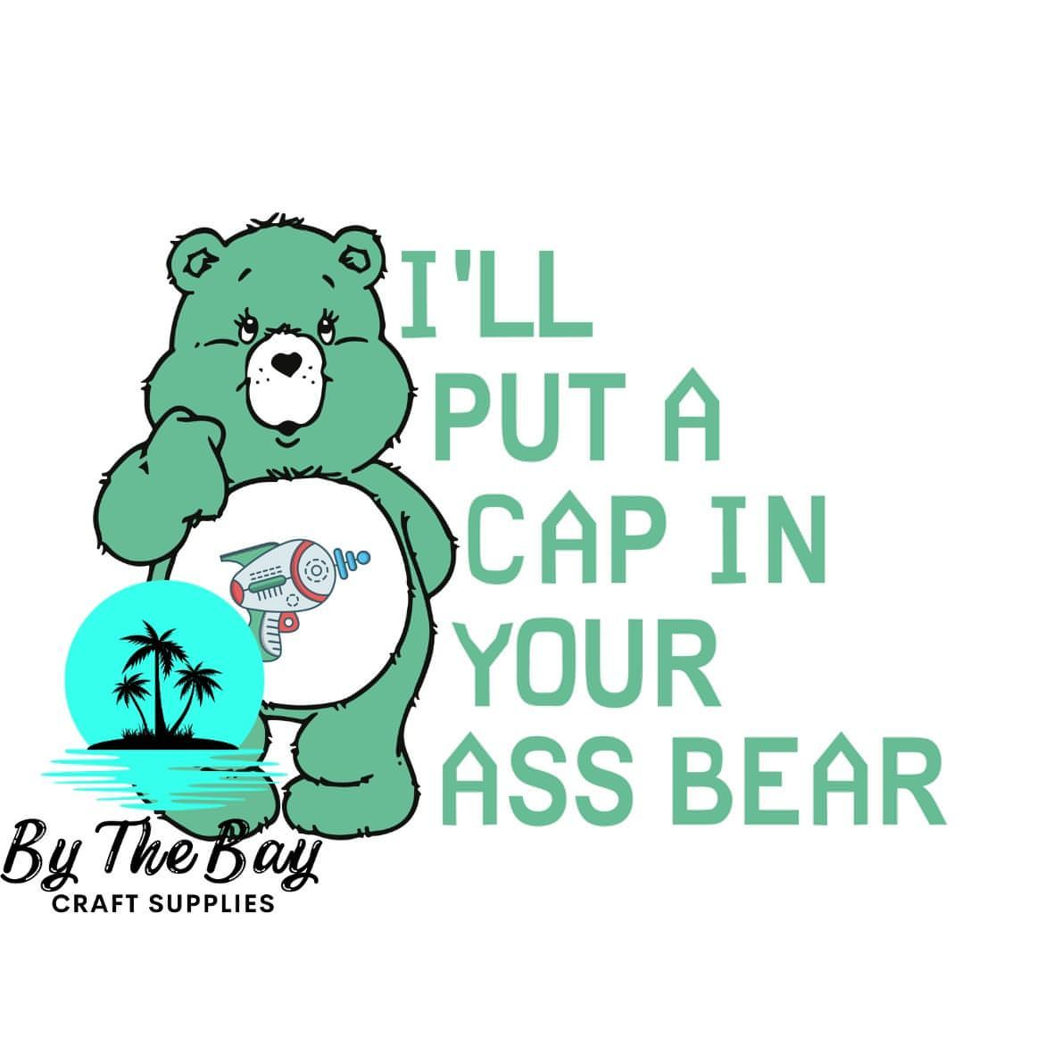 I'll put a cap in your A** Bear